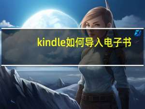 kindle如何导入电子书（kindle）
