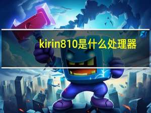kirin810是什么处理器