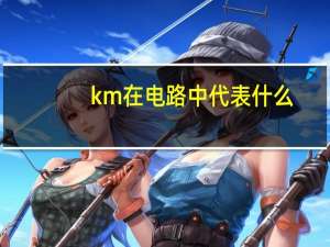 km在电路中代表什么