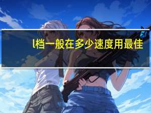 l档一般在多少速度用最佳（L档）