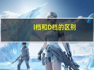 l档和D档的区别