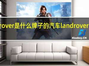 landrover是什么牌子的汽车 landrover是什么车子