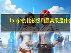 large的比较级和最高级是什么