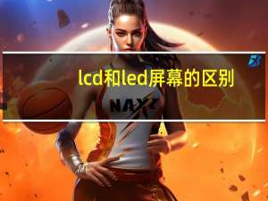 lcd和led屏幕的区别