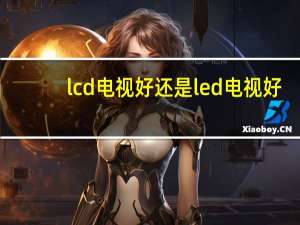 lcd电视好还是led电视好
