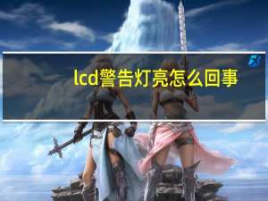 lcd警告灯亮怎么回事