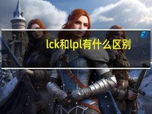 lck和lpl有什么区别（lpl和lck是什么意思）