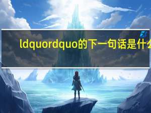 ldquo rdquo的下一句话是什么？