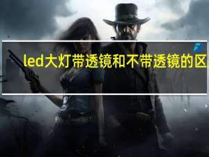 led大灯带透镜和不带透镜的区别