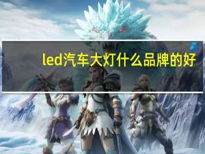 led汽车大灯什么品牌的好