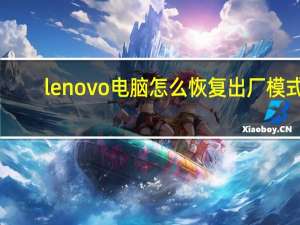 lenovo电脑怎么恢复出厂模式（lenovo电脑怎么恢复出厂设置）