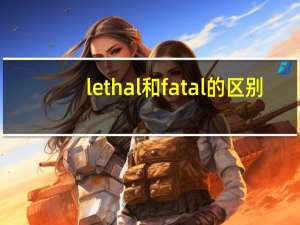 lethal和fatal的区别