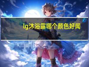lg沐浴露哪个颜色好闻