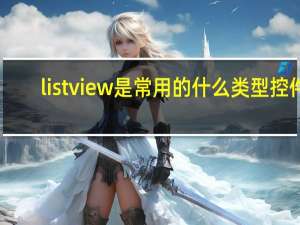 listview是常用的什么类型控件（listview的用法）
