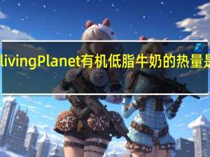 living Planet 有机低脂牛奶的热量是多少