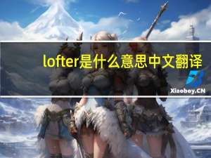 lofter是什么意思中文翻译（lofter是什么意思）