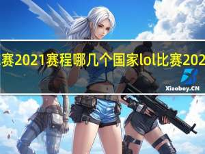 lol全球赛2021赛程哪几个国家 lol比赛2021赛程时间表