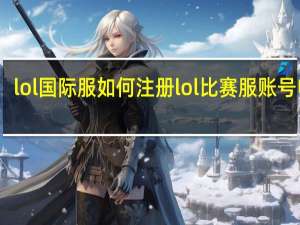 lol国际服如何注册 lol比赛服账号申请