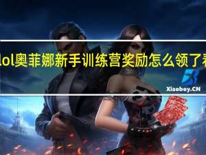 lol奥菲娜新手训练营奖励怎么领了看不懂