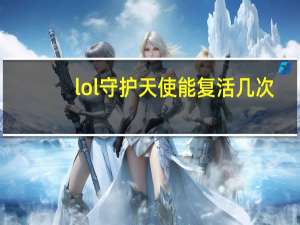 lol守护天使能复活几次（lol守护天使）