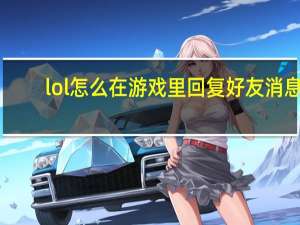 lol怎么在游戏里回复好友消息（lol怎么回复游戏外的好友）