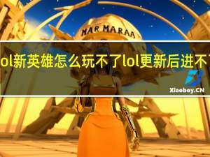 lol新英雄怎么玩不了 lol更新后进不了游戏