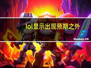lol显示出现预期之外（lol一直显示预期之外）