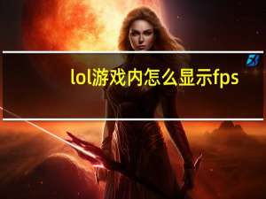 lol游戏内怎么显示fps（为什么我玩LOL FPS只有60）