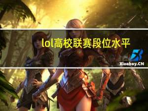 lol高校联赛段位水平（lol高校战力指数）