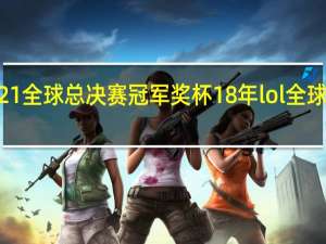 lol2021全球总决赛冠军奖杯 18年lol全球总决赛赛程