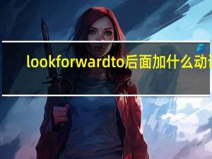 look forward to后面加什么动词