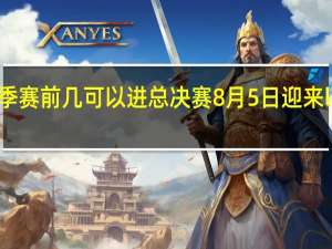 lpl夏季赛前几可以进总决赛 8月5日迎来lpl夏季决赛