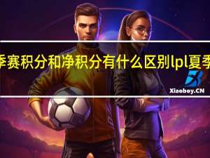 lpl夏季赛积分和净积分有什么区别 lpl夏季赛积分规则