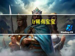 lr稀有宝宝（lr稀有宝宝）