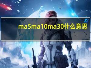 ma5 ma10 ma30什么意思（ma5 ma10 ma20什么意思）