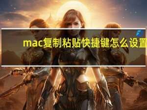 mac复制粘贴快捷键怎么设置（mac复制粘贴快捷键）
