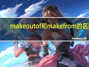 make out of和make from的区别
