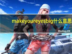 make your eyes big什么意思