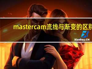 mastercam流线与渐变的区别