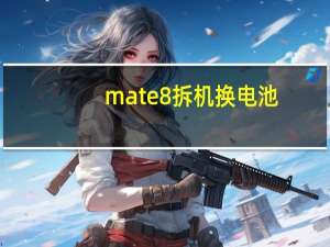mate8拆机换电池（华为mate8电池更换）