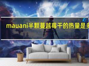 mauani 半颗蔓越莓干的热量是多少