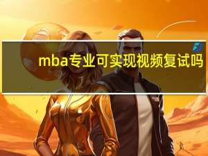 mba专业可实现视频复试吗