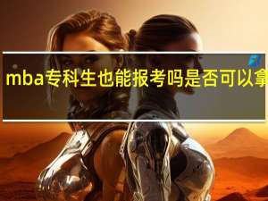mba专科生也能报考吗是否可以拿双证
