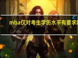 mba仅对考生学历水平有要求吗