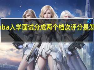 mba入学面试分成两个档次评分是怎么回事