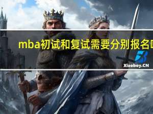 mba初试和复试需要分别报名吗