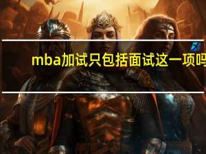 mba加试只包括面试这一项吗