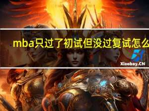 mba只过了初试但没过复试怎么办