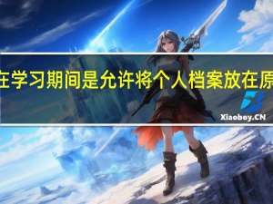 mba在学习期间是允许将个人档案放在原所在地的吗