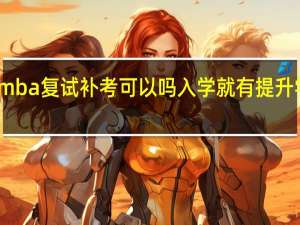 mba复试补考可以吗入学就有提升学历吗